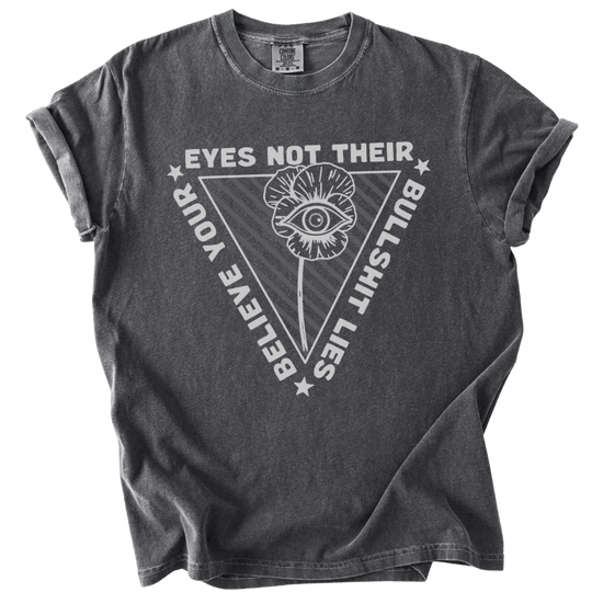 Believe Your Eyes Not Their Bullshit Lies Tee - The Rogue Petal Co. - T-Shirt