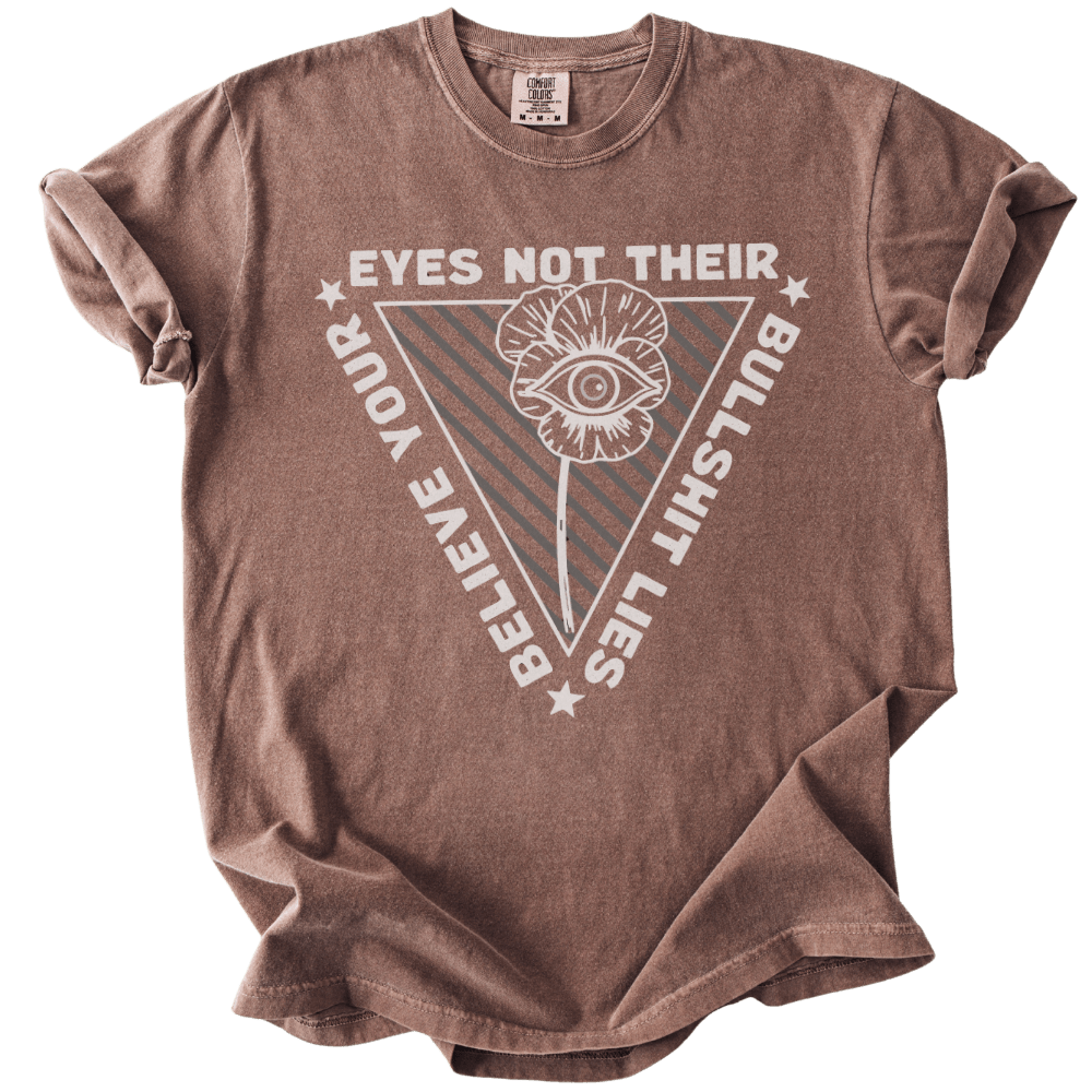 Believe Your Eyes Not Their Bullshit Lies Tee - The Rogue Petal Co. - T-Shirt