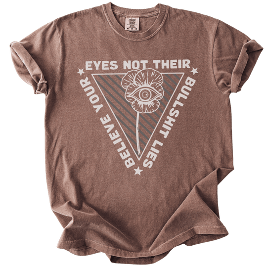 Believe Your Eyes Not Their Bullshit Lies Tee - The Rogue Petal Co. - T-Shirt