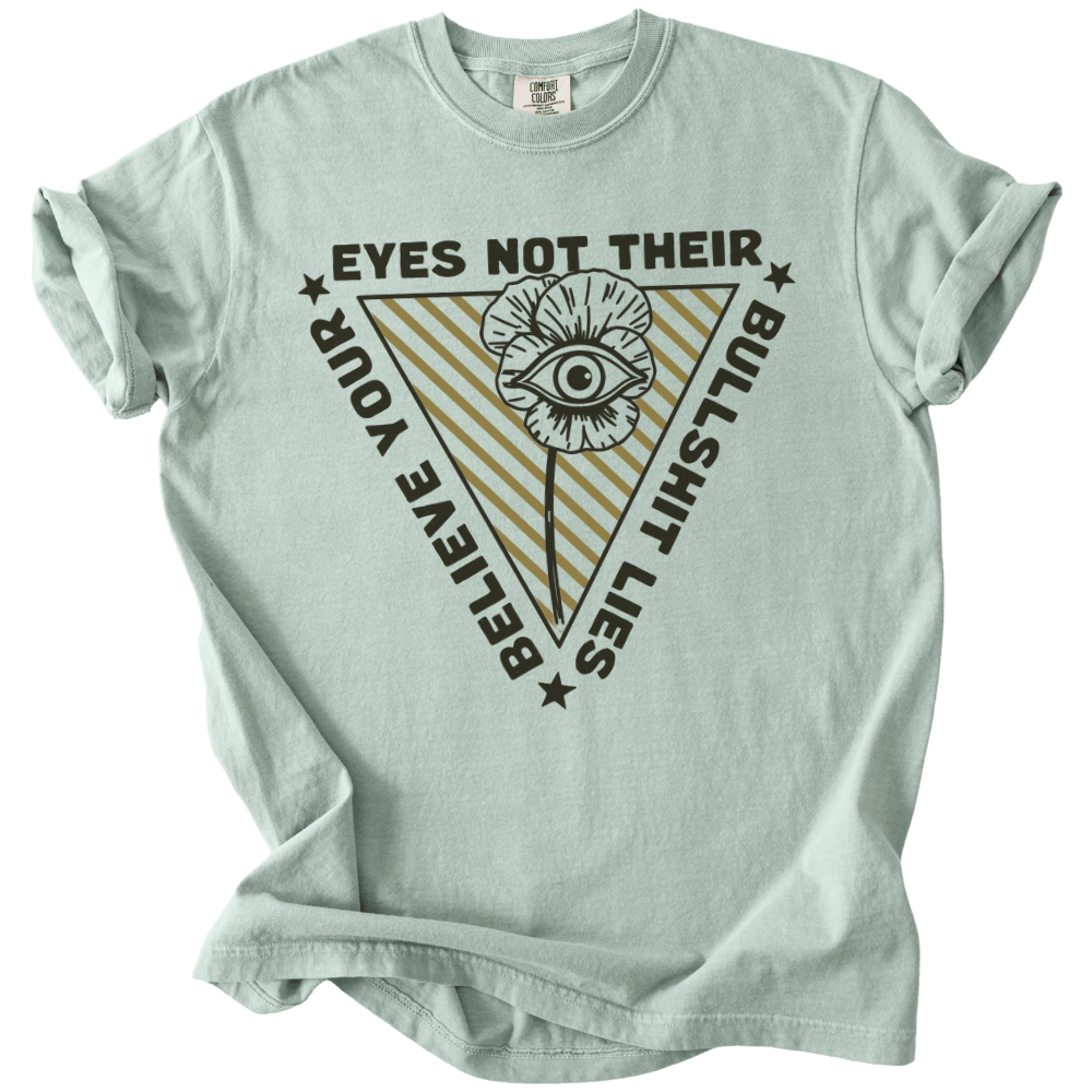 Believe Your Eyes Not Their Bullshit Lies Tee - The Rogue Petal Co. - T-Shirt