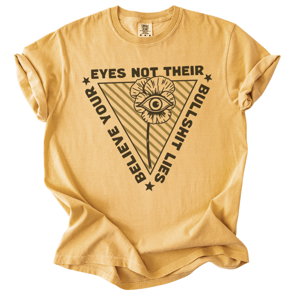 Believe Your Eyes Not Their Bullshit Lies Tee - The Rogue Petal Co. - T-Shirt