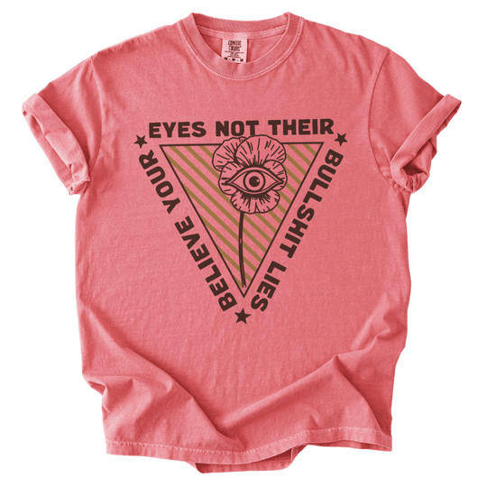 Believe Your Eyes Not Their Bullshit Lies Tee - The Rogue Petal Co. - T-Shirt
