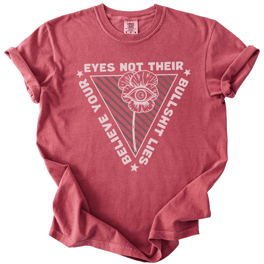 Believe Your Eyes Not Their Bullshit Lies Tee - The Rogue Petal Co. - T-Shirt