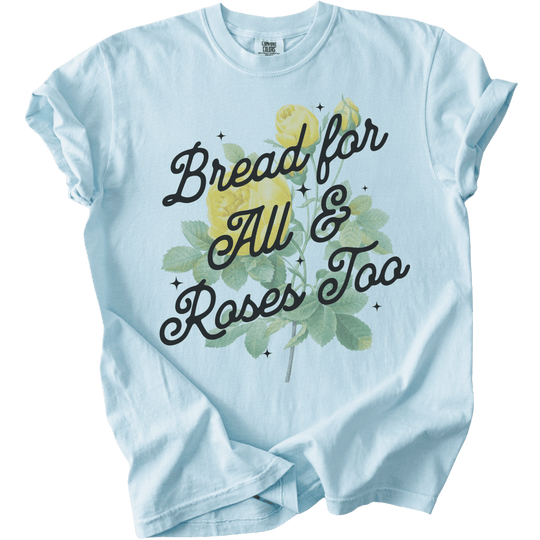Bread For All &amp; Roses Too Tee - The Rogue Petal Co. - T-Shirt