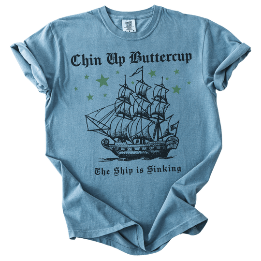 Chin Up Buttercup The Ship is Sinking Tee - The Rogue Petal Co. - T-Shirt