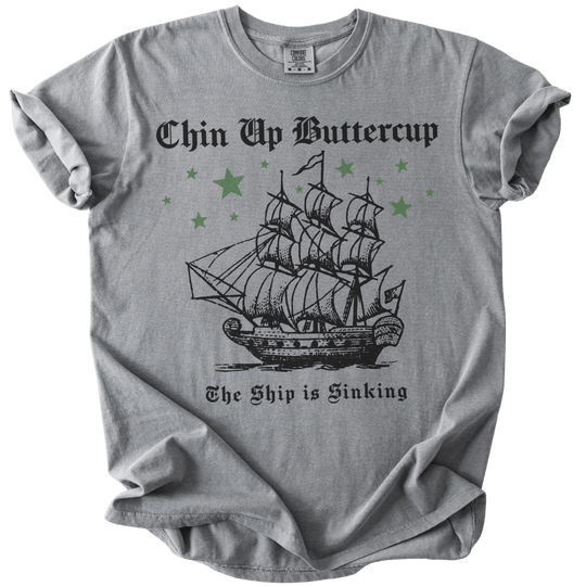 Chin Up Buttercup The Ship is Sinking Tee - The Rogue Petal Co. - T-Shirt
