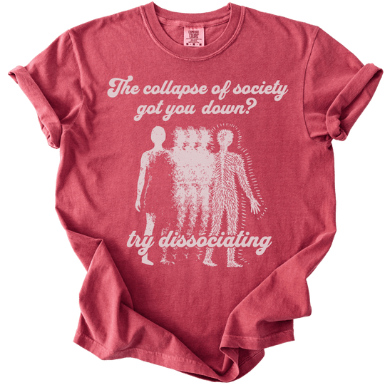 Collapse of Society Got You Down? Try Dissociating Tee - The Rogue Petal Co. - T-Shirt