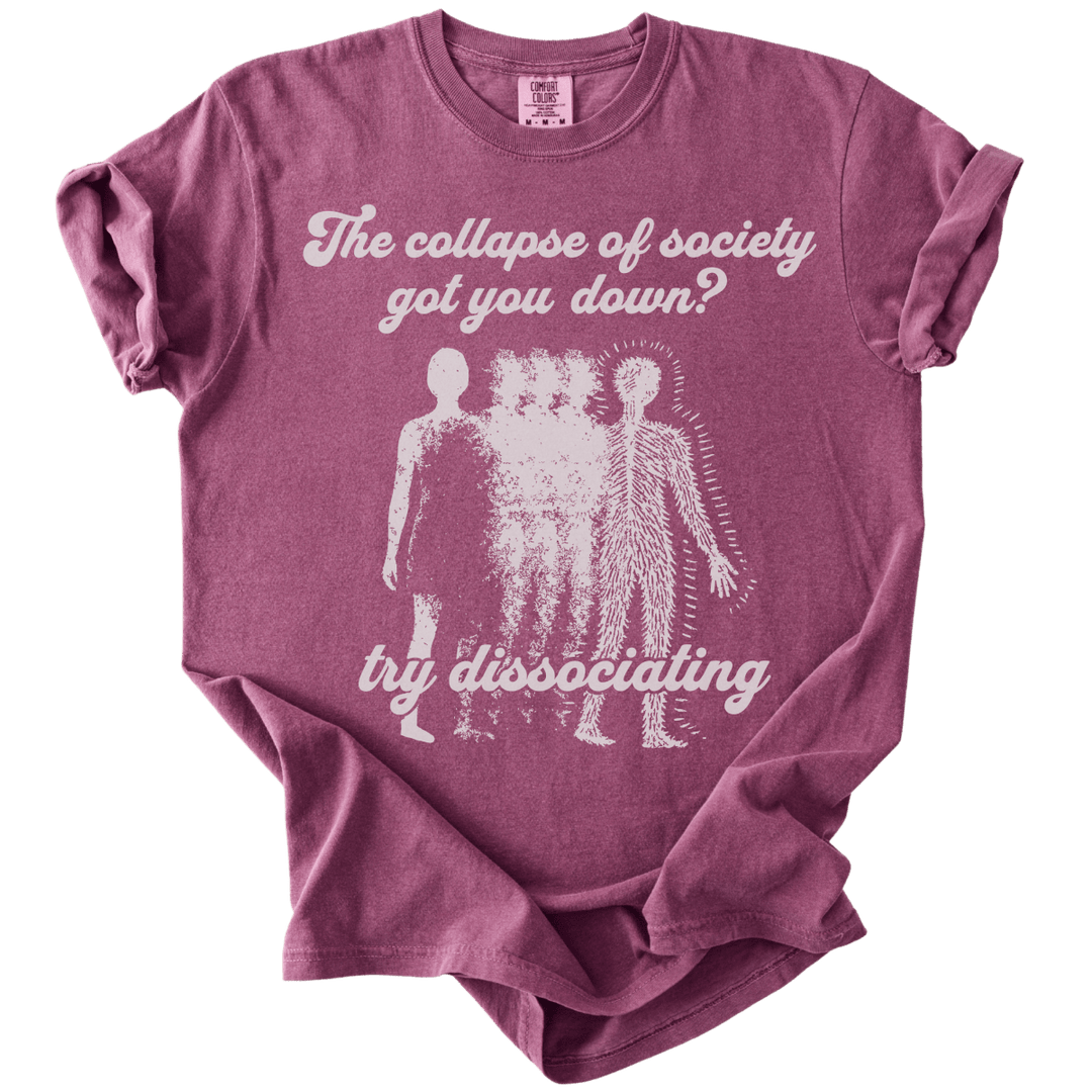 Collapse of Society Got You Down? Try Dissociating Tee - The Rogue Petal Co. - T-Shirt