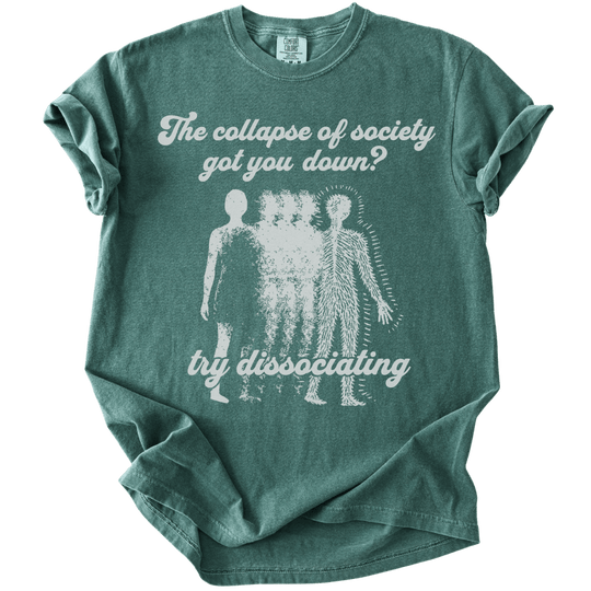 Collapse of Society Got You Down? Try Dissociating Tee - The Rogue Petal Co. - T-Shirt