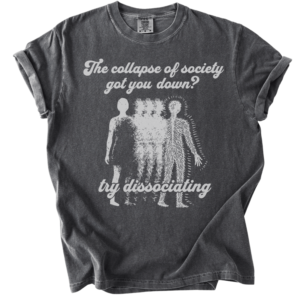 Collapse of Society Got You Down? Try Dissociating Tee - The Rogue Petal Co. - T-Shirt