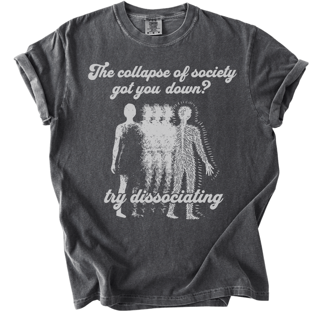 Collapse of Society Got You Down? Try Dissociating Tee - The Rogue Petal Co. - T-Shirt