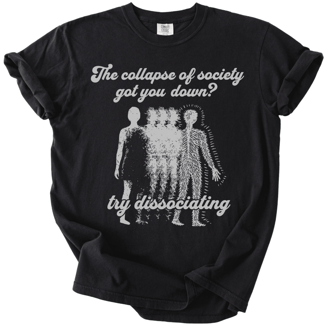 Collapse of Society Got You Down? Try Dissociating Tee - The Rogue Petal Co. - T-Shirt
