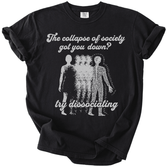 Collapse of Society Got You Down? Try Dissociating Tee - The Rogue Petal Co. - T-Shirt