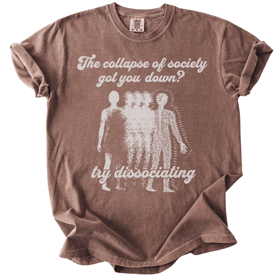 Collapse of Society Got You Down? Try Dissociating Tee - The Rogue Petal Co. - T-Shirt
