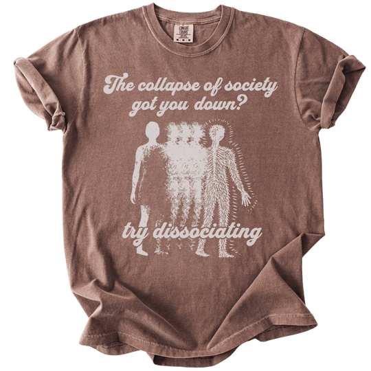 Collapse of Society Got You Down? Try Dissociating Tee - The Rogue Petal Co. - T-Shirt