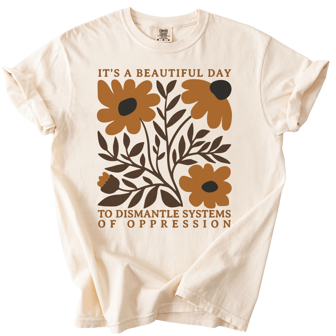 Floral It's A Beautiful Day to Dismantle Systems of Oppression Tee - The Rogue Petal Co. - T-Shirt