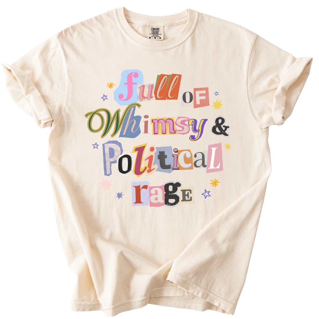 Full of Whimsy &amp; Political Rage Tee - The Rogue Petal Co. - T-Shirt