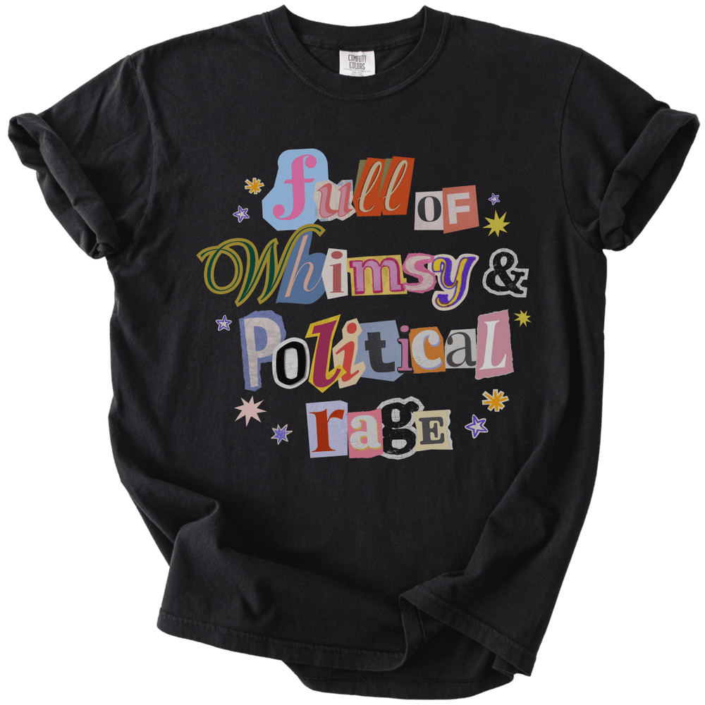 Full of Whimsy & Political Rage Tee - The Rogue Petal Co. - T-Shirt