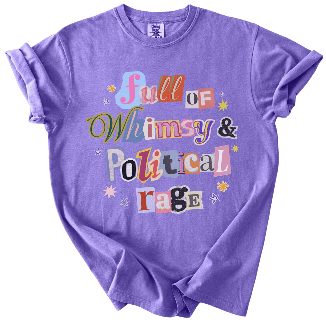 Full of Whimsy & Political Rage Tee - The Rogue Petal Co. - T-Shirt