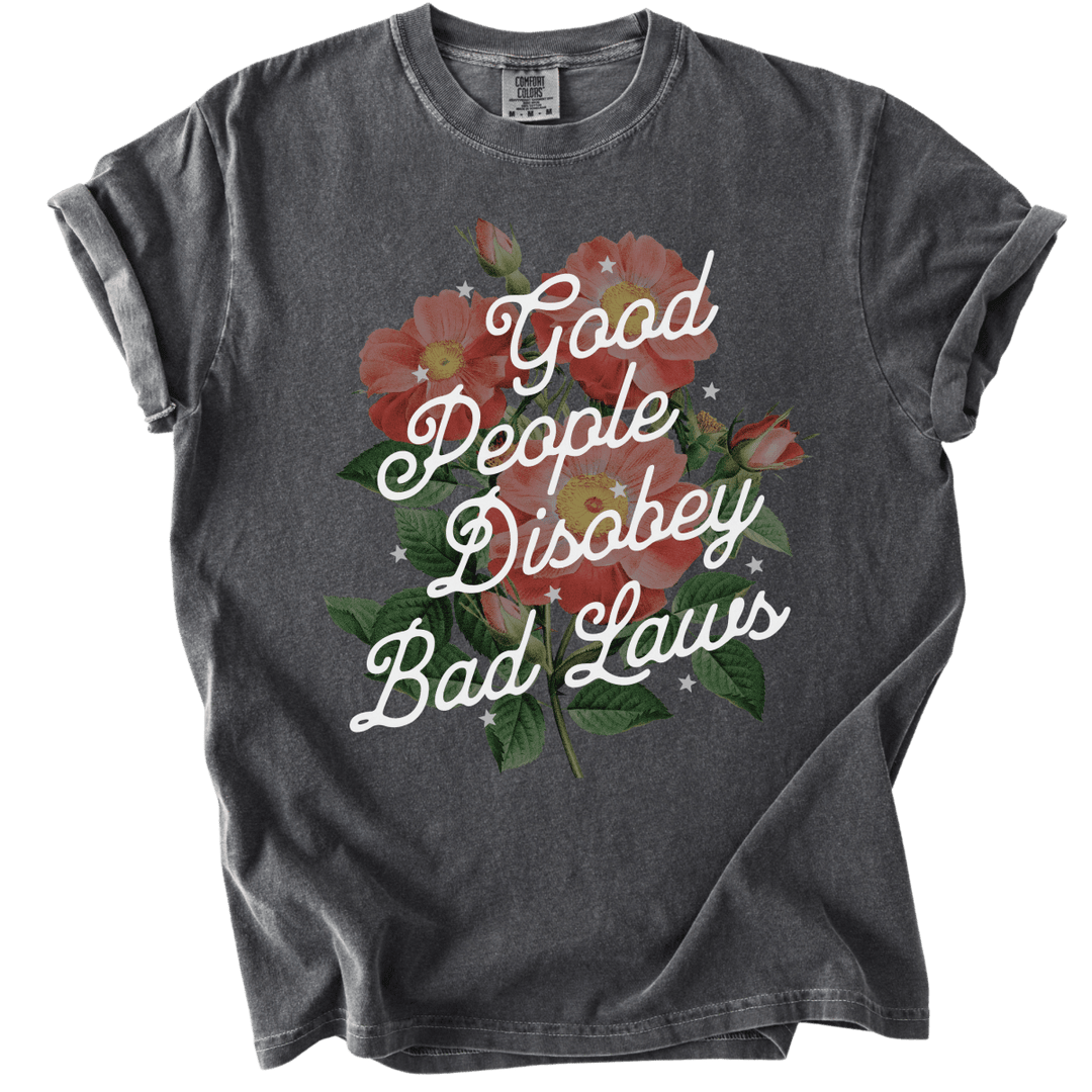 Good People Disobey Bad Laws Tee - The Rogue Petal Co. - T-Shirt