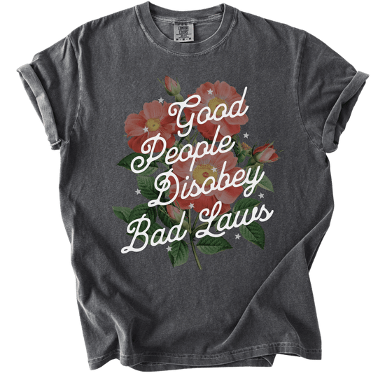 Good People Disobey Bad Laws Tee - The Rogue Petal Co. - T-Shirt