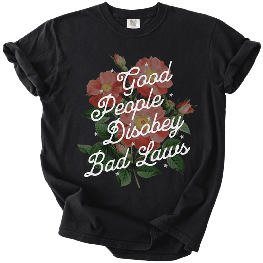 Good People Disobey Bad Laws Tee - The Rogue Petal Co. - T-Shirt