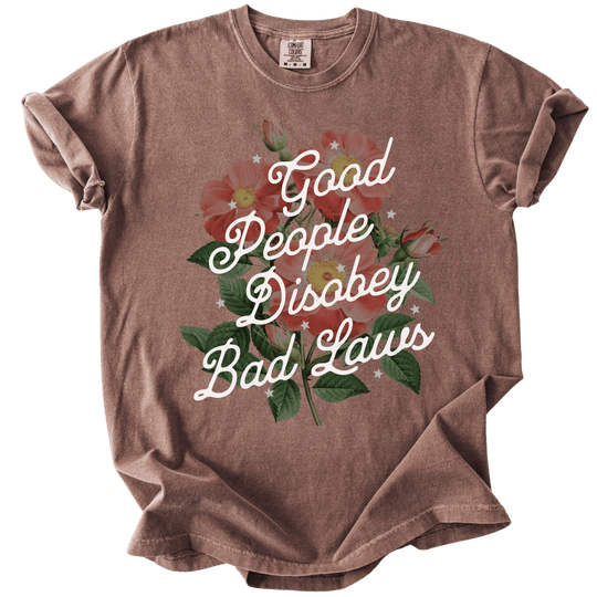 Good People Disobey Bad Laws Tee - The Rogue Petal Co. - T-Shirt