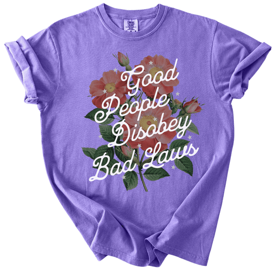 Good People Disobey Bad Laws Tee - The Rogue Petal Co. - T-Shirt