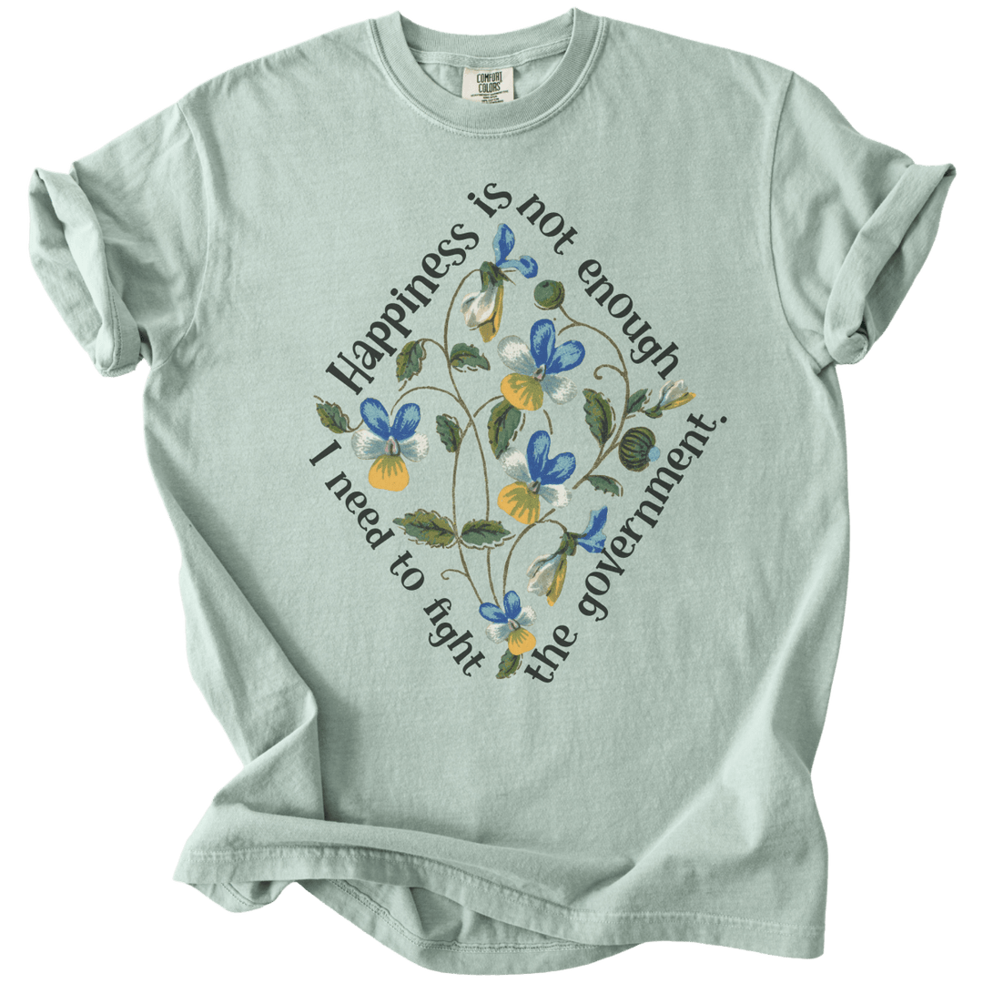 Happiness is Not Enough, I Need to Fight The Government Tee - The Rogue Petal Co. - T-Shirt