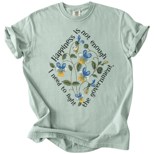 Happiness is Not Enough, I Need to Fight The Government Tee - The Rogue Petal Co. - T-Shirt