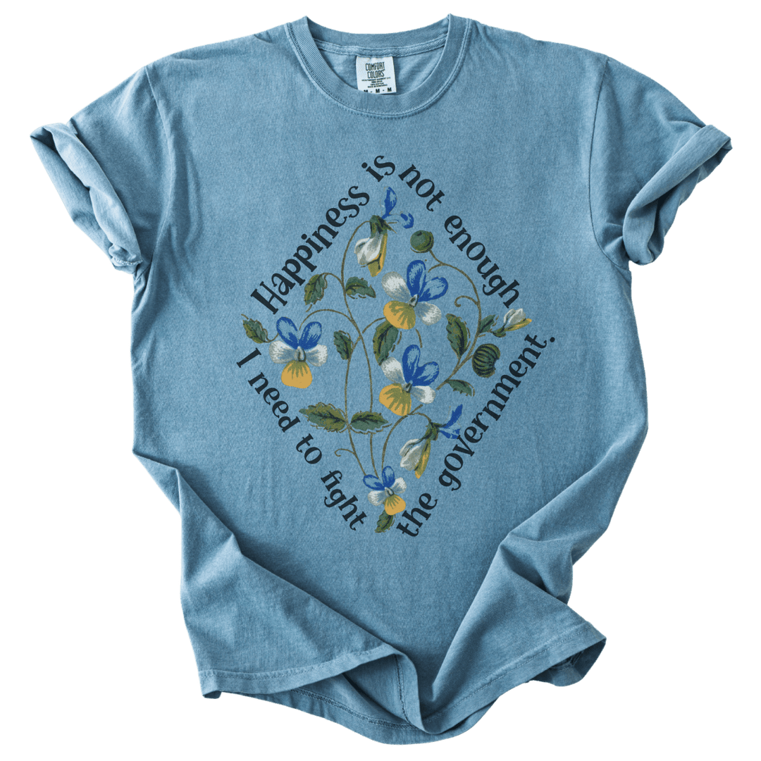 Happiness is Not Enough, I Need to Fight The Government Tee - The Rogue Petal Co. - T-Shirt