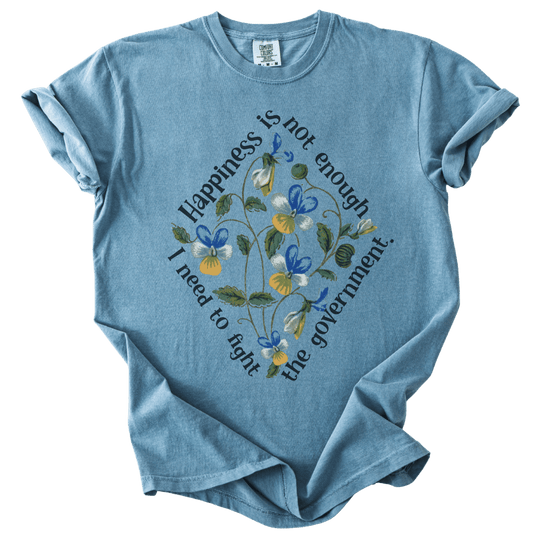 Happiness is Not Enough, I Need to Fight The Government Tee - The Rogue Petal Co. - T-Shirt