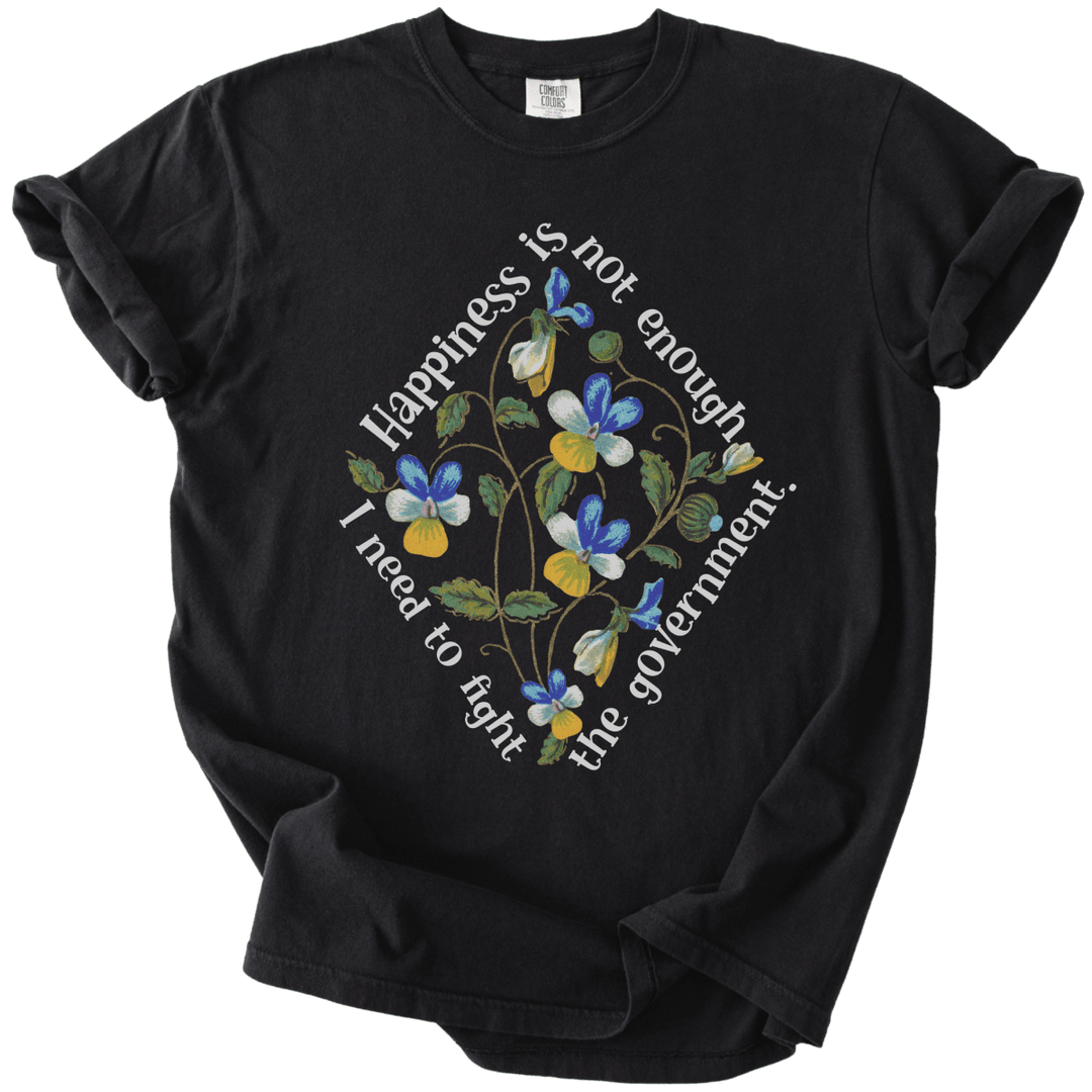 Happiness is Not Enough, I Need to Fight The Government Tee - The Rogue Petal Co. - T-Shirt