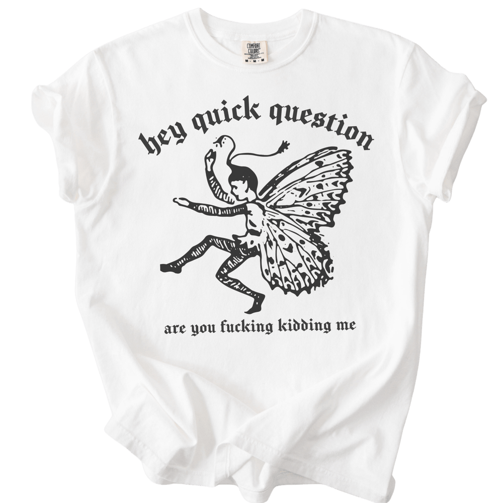 Hey Quick Question Are You Fucking Kidding Me? Tee - The Rogue Petal Co. - T-Shirt