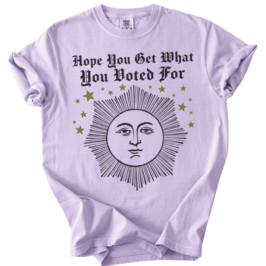 Hope You Get What You Voted For Tee - The Rogue Petal Co. - T-Shirt