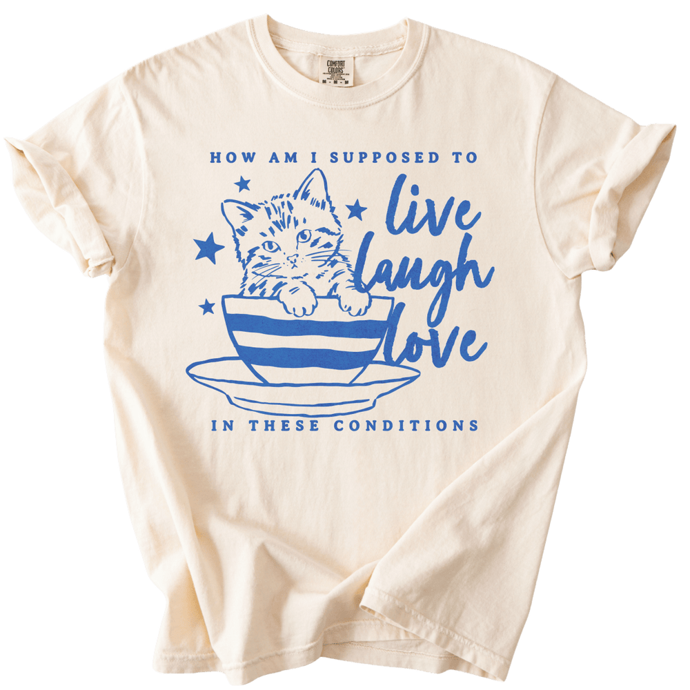 How Am I Supposed to Live Laugh Love in These Conditions Tee - The Rogue Petal Co. - T-Shirt