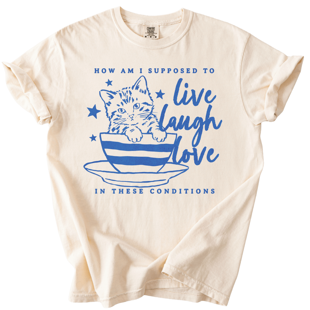 How Am I Supposed to Live Laugh Love in These Conditions Tee - The Rogue Petal Co. - T-Shirt