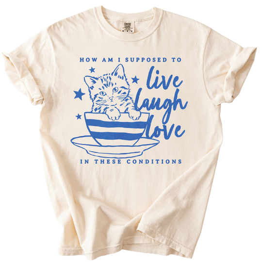 How Am I Supposed to Live Laugh Love in These Conditions Tee - The Rogue Petal Co. - T-Shirt