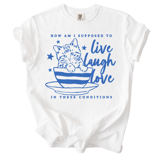 How Am I Supposed to Live Laugh Love in These Conditions Tee - The Rogue Petal Co. - T-Shirt