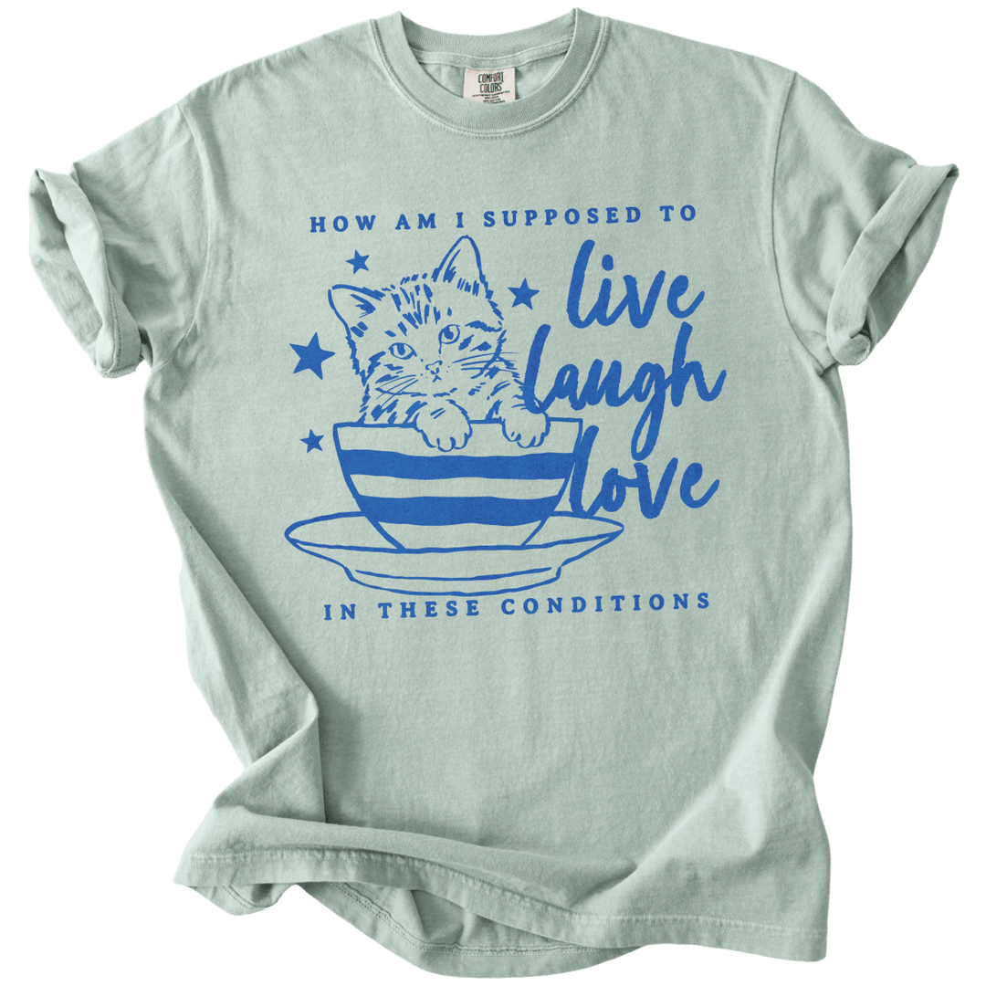 How Am I Supposed to Live Laugh Love in These Conditions Tee - The Rogue Petal Co. - T-Shirt