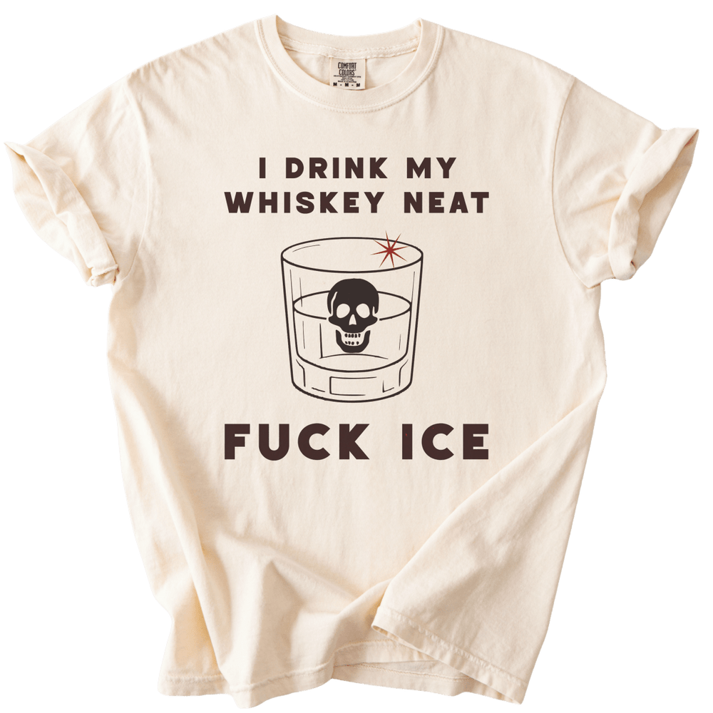 I Drink My Whiskey Neat Fuck ICE Tee - The Rogue Petal Co. - T-Shirt