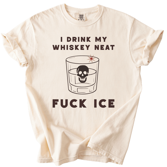 I Drink My Whiskey Neat Fuck ICE Tee - The Rogue Petal Co. - T-Shirt