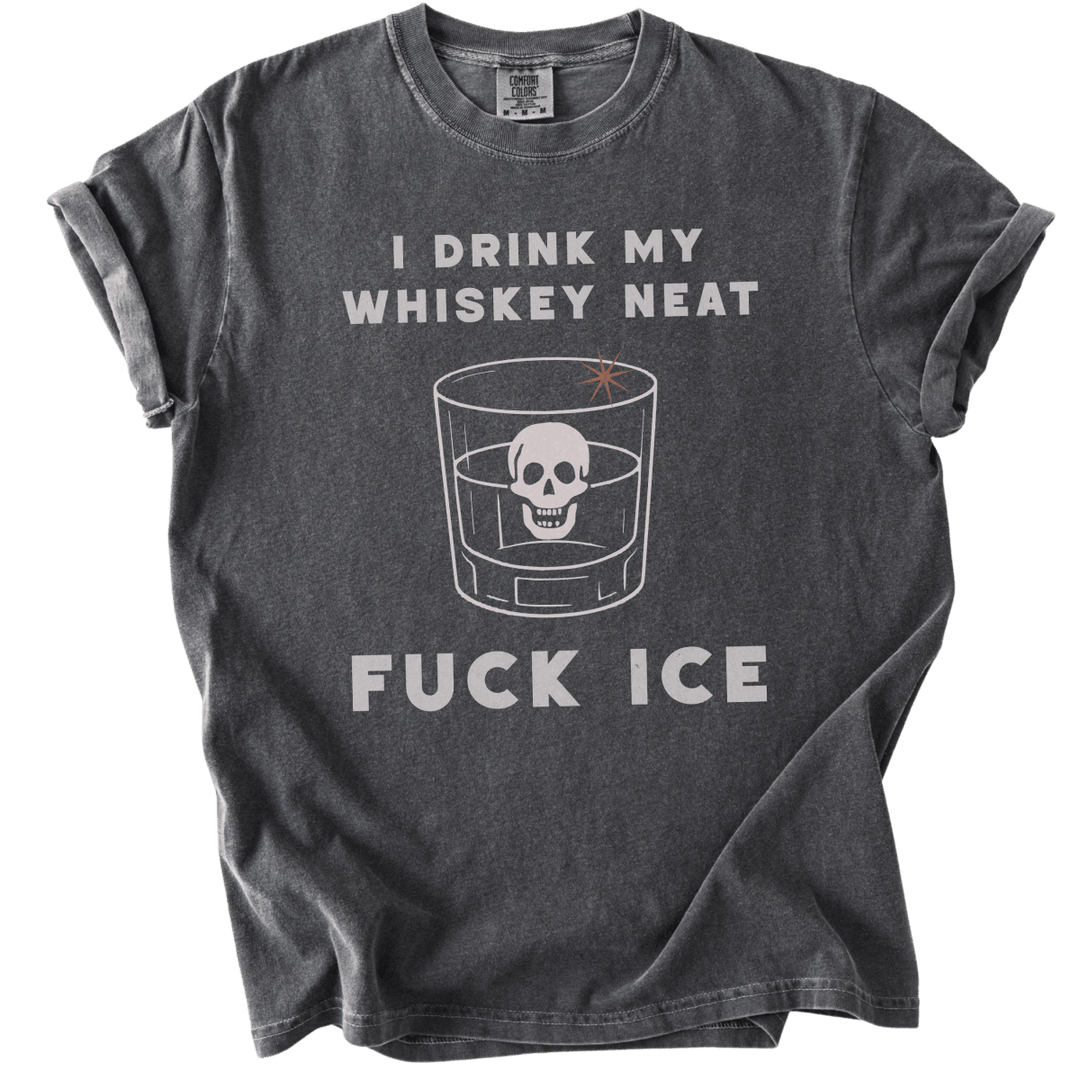 I Drink My Whiskey Neat Fuck ICE Tee - The Rogue Petal Co. - T-Shirt