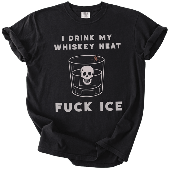 I Drink My Whiskey Neat Fuck ICE Tee - The Rogue Petal Co. - T-Shirt