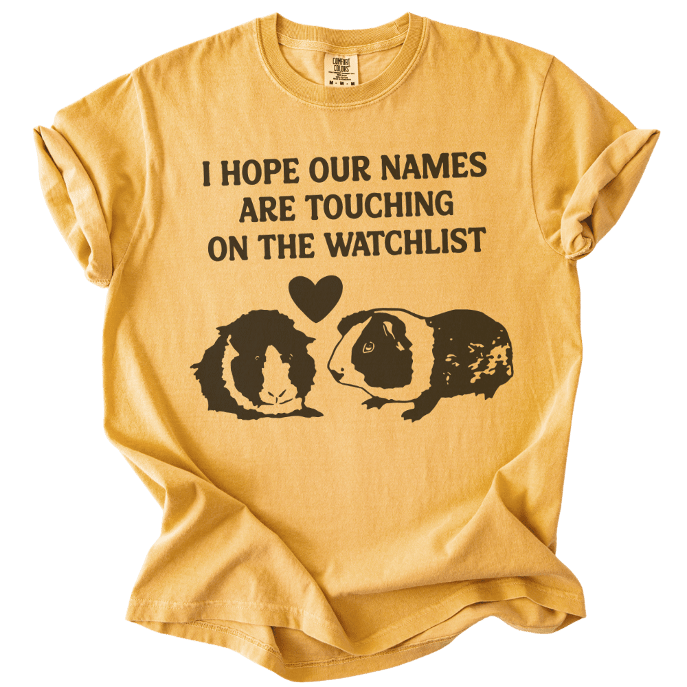 I Hope Our Names Are Touching On The Watchlist Tee - The Rogue Petal Co. - T-Shirt