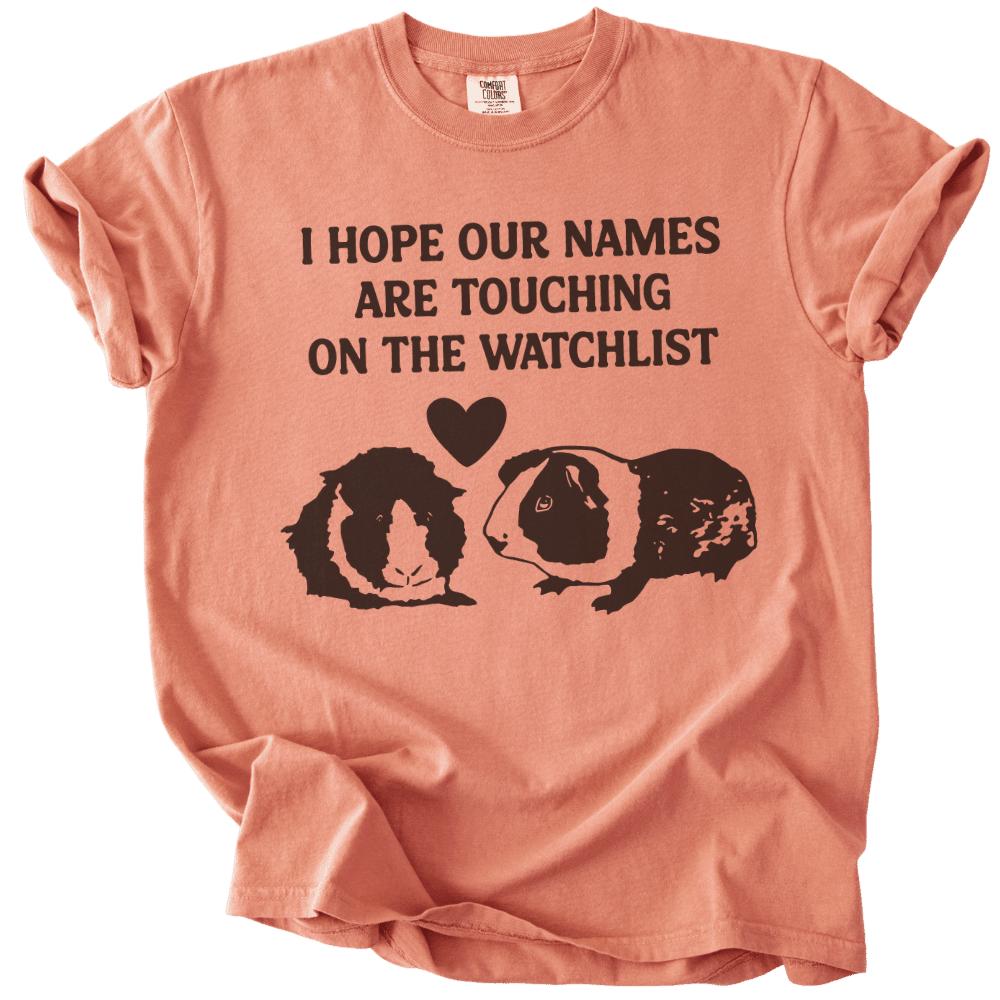 I Hope Our Names Are Touching On The Watchlist Tee - The Rogue Petal Co. - T-Shirt