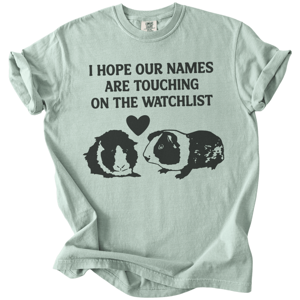 I Hope Our Names Are Touching On The Watchlist Tee - The Rogue Petal Co. - T-Shirt