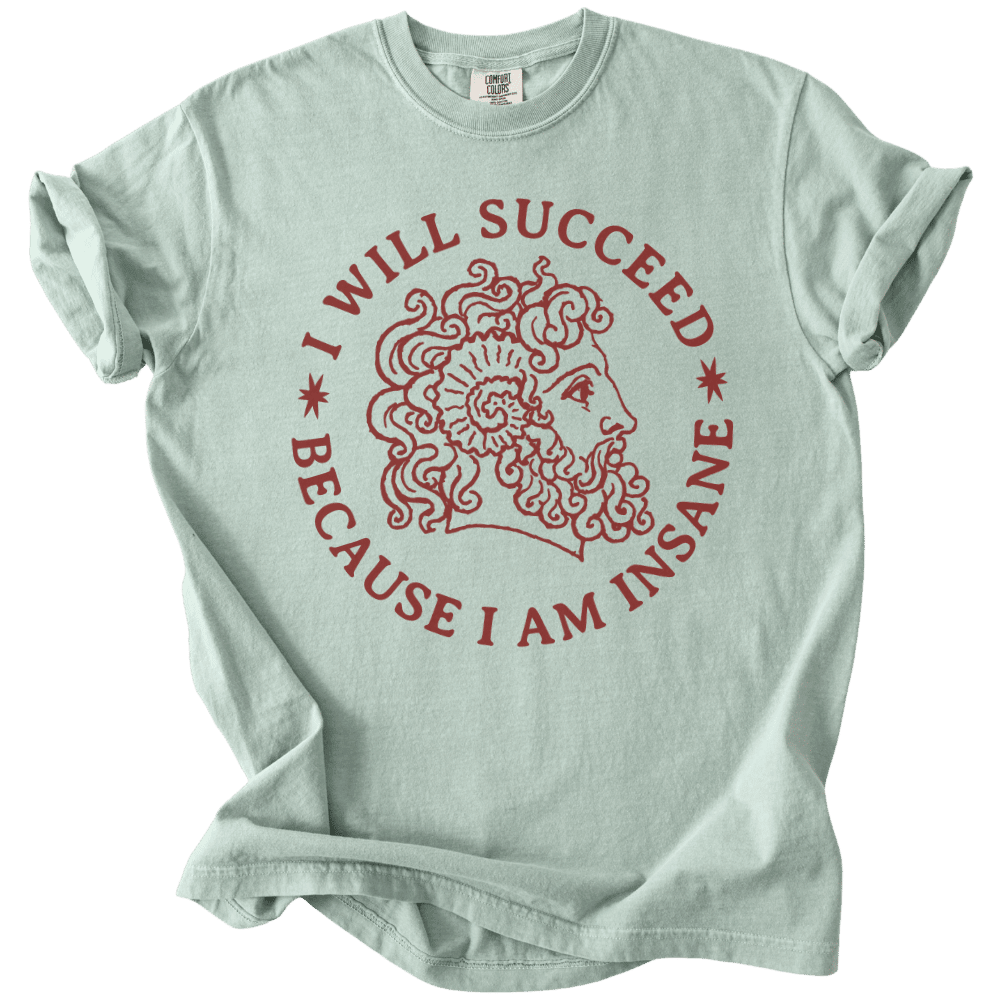 I Will Succeed Because I Am Insane Tee - The Rogue Petal Co. - T-Shirt
