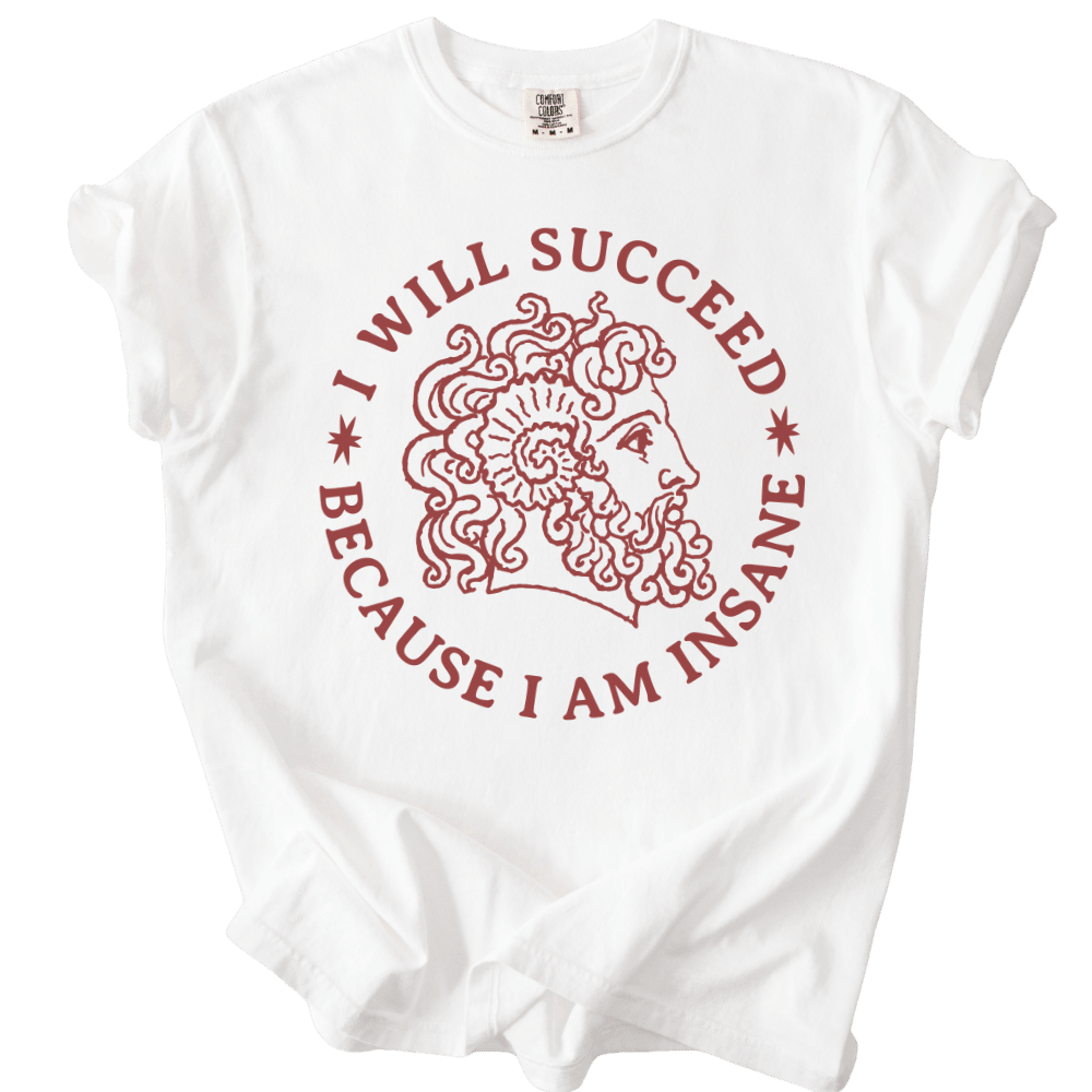 I Will Succeed Because I Am Insane Tee - The Rogue Petal Co. - T-Shirt