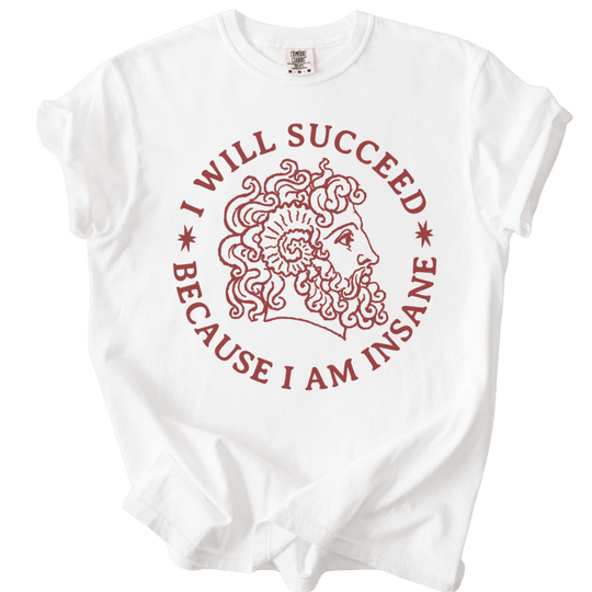 I Will Succeed Because I Am Insane Tee - The Rogue Petal Co. - T-Shirt